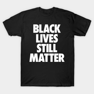 Black Lives Still Matter T-Shirt